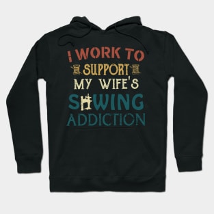 I Work To Support My Wife's Sewing Addiction Hoodie